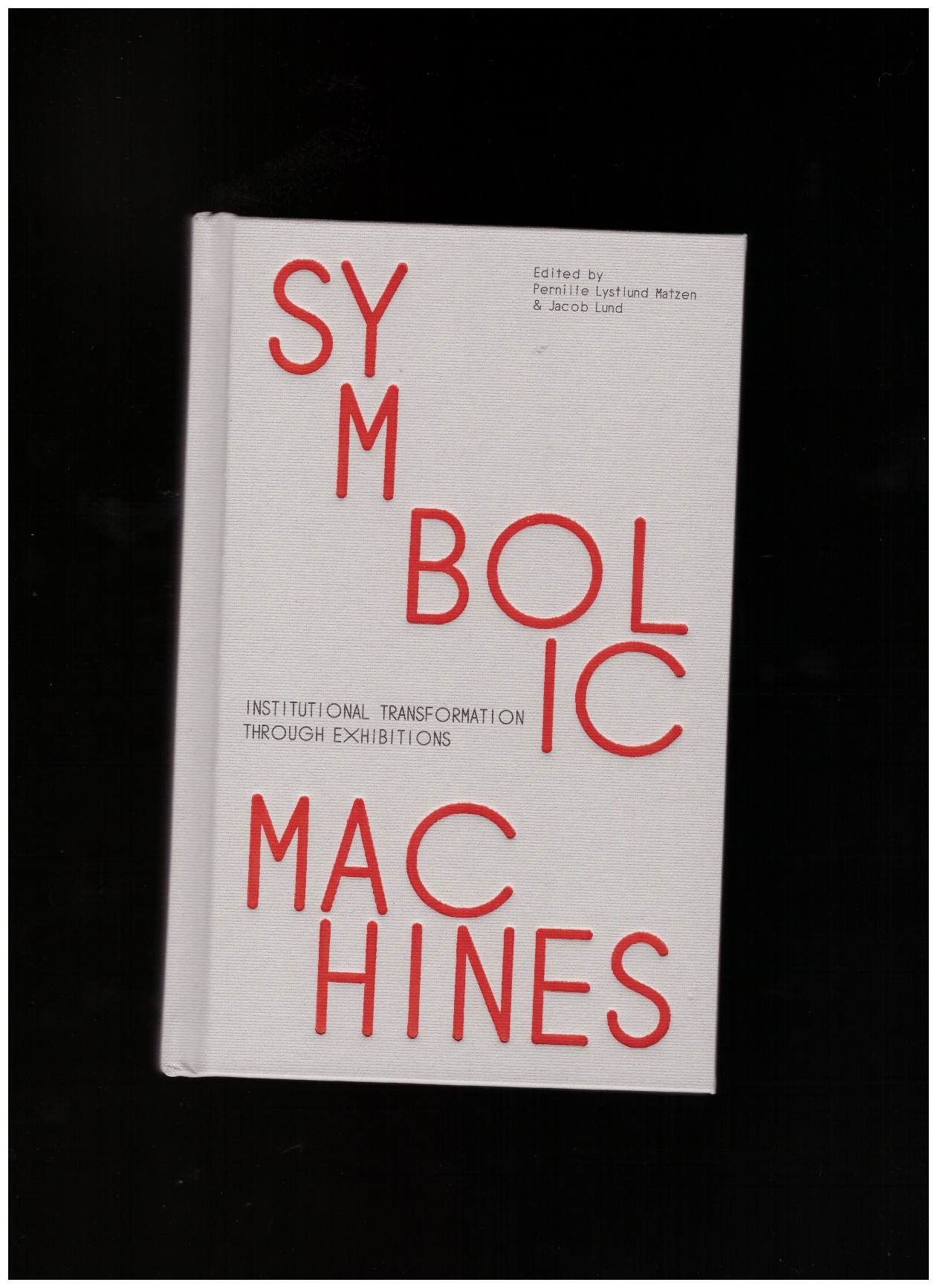 LYSTLUND MATZEN, Pernille; LUND, Jacob (eds.) - Symbolic Machines: Institutional Transformation Through Exhibitions LYSTLUND MATZEN, Pernille; LUND, Jacob (eds.) - Symbolic Machines: Institutional Transformation Through Exhibitions